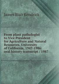 From plant pathologist to Vice President for Agriculture and Natural Resources, University of California, 1947-1986: oral history transcript / 1987