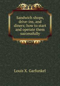 Sandwich shops, drive-ins, and diners; how to start and operate them successfully