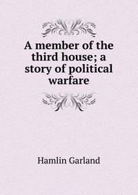 A member of the third house; a story of political warfare