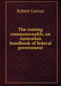 The coming commonwealth; an Australian handbook of federal government