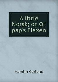 A little Norsk; or, Ol' pap's Flaxen