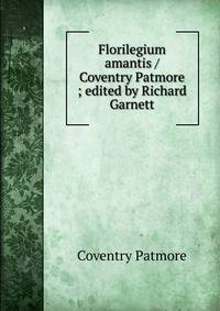 Florilegium amantis / Coventry Patmore ; edited by Richard Garnett