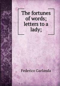 The fortunes of words; letters to a lady;