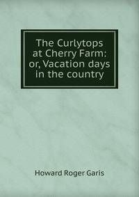 The Curlytops at Cherry Farm: or, Vacation days in the country