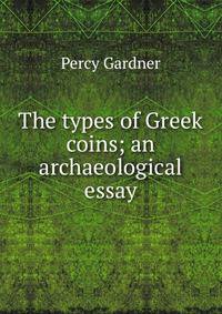 The types of Greek coins; an archaeological essay
