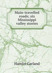 Main-travelled roads; six Mississippi valley stories