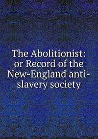 The Abolitionist: or Record of the New-England anti-slavery society