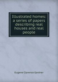Illustrated homes: a series of papers describing real houses and real people
