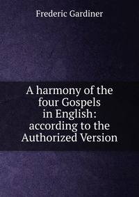 A harmony of the four Gospels in English: according to the Authorized Version