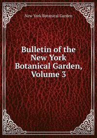 Bulletin of the New York Botanical Garden, Volume 3