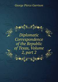 Diplomatic Correspondence of the Republic of Texas, Volume 2, part 2