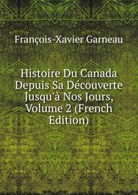 Histoire Du Canada Depuis Sa D?couverte Jusqu'? Nos Jours, Volume 2 (French Edition)