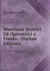 Macchine Motrici Ed Operatrici a Fluido . (Italian Edition)