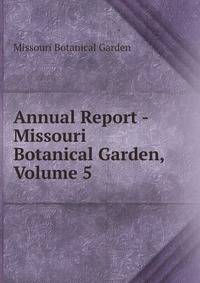 Annual Report - Missouri Botanical Garden, Volume 5
