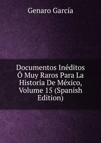Documentos Ineditos O Muy Raros Para La Historia De Mexico, Volume 15 (Spanish Edition)