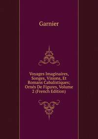 Voyages Imaginaires, Songes, Visions, Et Romans Cabalistiques; Ornes De Figures, Volume 2 (French Edition)
