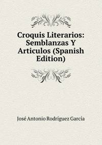 Croquis Literarios: Semblanzas Y Articulos (Spanish Edition)