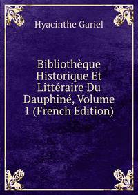 Bibliotheque Historique Et Litteraire Du Dauphine, Volume 1 (French Edition)