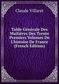 Table G?n?rale Des Maiti?res Des Trente Premiers Volumes De L'histoire De France (French Edition)
