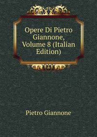 Opere Di Pietro Giannone, Volume 8 (Italian Edition)