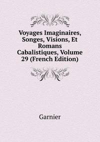 Voyages Imaginaires, Songes, Visions, Et Romans Cabalistiques, Volume 29 (French Edition)