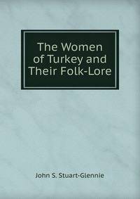 The Women of Turkey and Their Folk-Lore