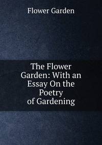 The Flower Garden: With an Essay On the Poetry of Gardening