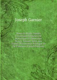 Notes Et Petits Trait?s Contenant ?l?ments De Statistique Et Opuscules Divers, Faisant Suite Aux Trait?s D'?conomie Politique Et De Finances (French Edition)