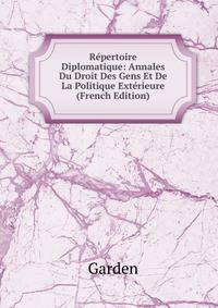 Repertoire Diplomatique: Annales Du Droit Des Gens Et De La Politique Exterieure (French Edition)