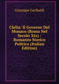 Clelia: Il Governo Del Monaco (Roma Nel Secolo Xix) : Romanzo Storico Politico (Italian Edition)