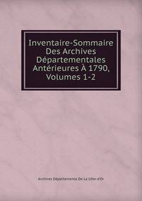 Inventaire-Sommaire Des Archives Departementales Anterieures A 1790, Volumes 1-2