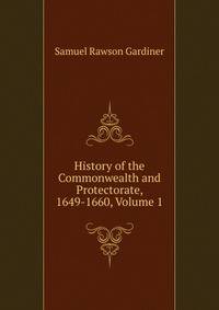 History of the Commonwealth and Protectorate, 1649-1660, Volume 1