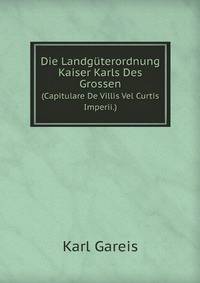 Die Landgterordnung Kaiser Karls Des Grossen. (Capitulare De Villis Vel Curtis Imperii.)