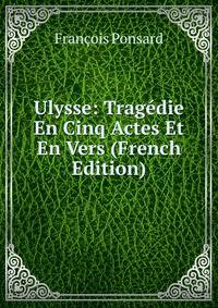 Ulysse: Tragedie En Cinq Actes Et En Vers (French Edition)