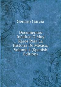 Documentos Ineditos O Muy Raros Para La Historia De Mexico, Volume 4 (Spanish Edition)