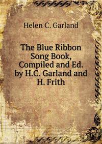The Blue Ribbon Song Book, Compiled and Ed. by H.C. Garland and H. Frith