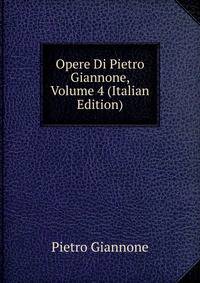 Opere Di Pietro Giannone, Volume 4 (Italian Edition)