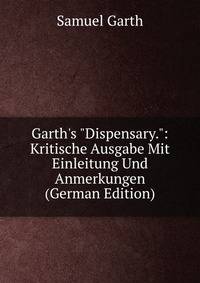 Garth's "Dispensary.": Kritische Ausgabe Mit Einleitung Und Anmerkungen (German Edition)
