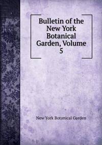 Bulletin of the New York Botanical Garden, Volume 5