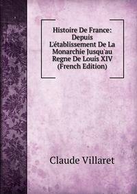 Histoire De France: Depuis L'?tablissement De La Monarchie Jusqu'au Regne De Louis XIV (French Edition)