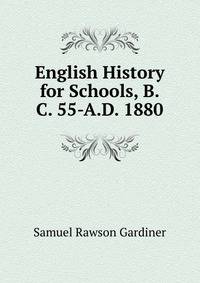 English History for Schools, B.C. 55-A.D. 1880