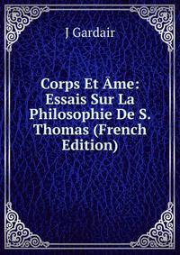 Corps Et Ame: Essais Sur La Philosophie De S. Thomas (French Edition)