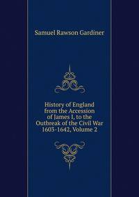 History of England from the Accession of James I, to the Outbreak of the Civil War 1603-1642, Volume 2
