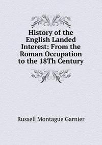 History of the English Landed Interest: From the Roman Occupation to the 18Th Century