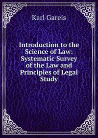 Introduction to the Science of Law: Systematic Survey of the Law and Principles of Legal Study