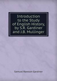 Introduction to the Study of English History, by S.R. Gardiner and J.B. Mullinger