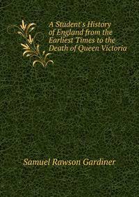 A Student's History of England from the Earliest Times to the Death of Queen Victoria