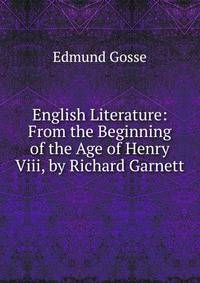English Literature: From the Beginning of the Age of Henry Viii, by Richard Garnett