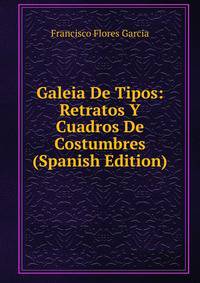 Galeia De Tipos: Retratos Y Cuadros De Costumbres (Spanish Edition)