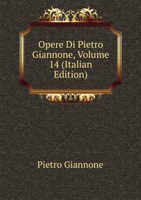 Opere Di Pietro Giannone, Volume 14 (Italian Edition)